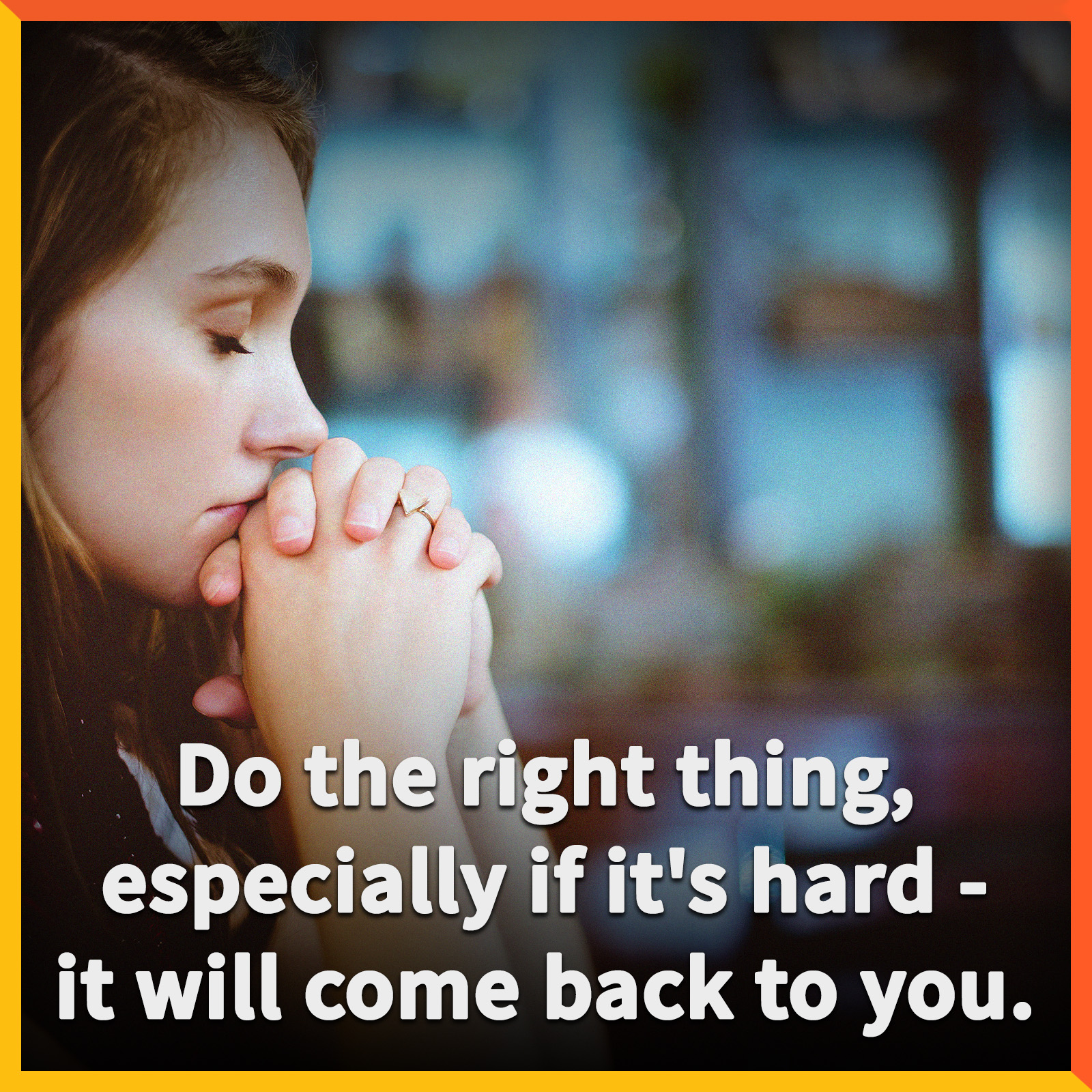 Do the Right Thing, especially if it's hard - it will come back to you.